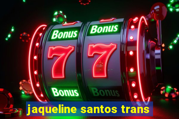 jaqueline santos trans